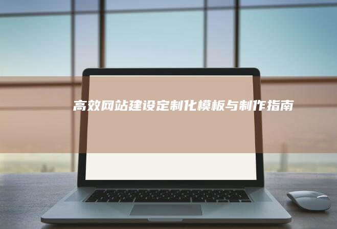 高效网站建设：定制化模板与制作指南